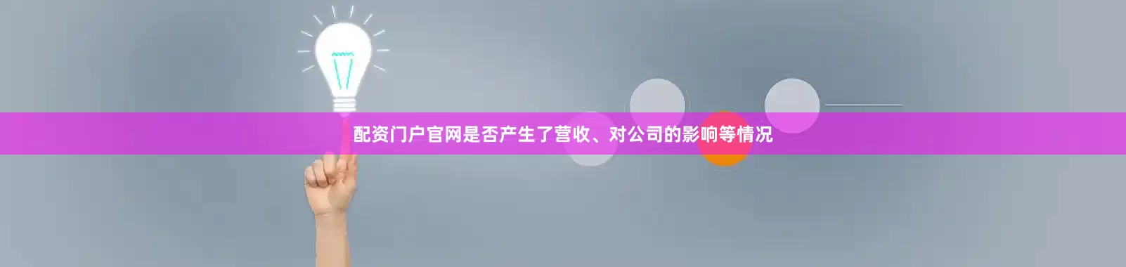 配资门户官网是否产生了营收、对公司的影响等情况
