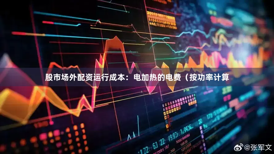 股市场外配资运行成本：电加热的电费（按功率计算