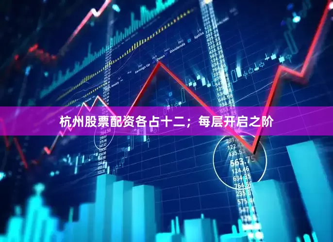 杭州股票配资各占十二；每层开启之阶