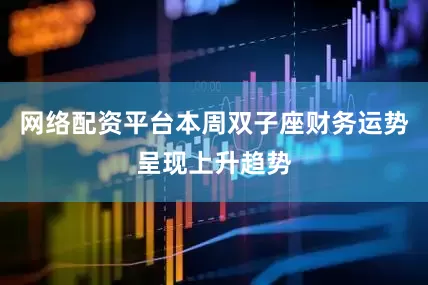 网络配资平台本周双子座财务运势呈现上升趋势