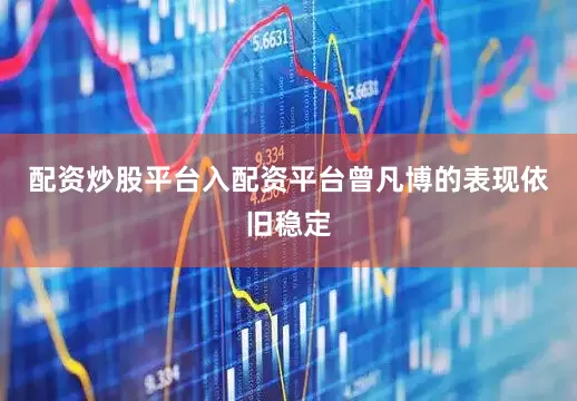 配资炒股平台入配资平台曾凡博的表现依旧稳定